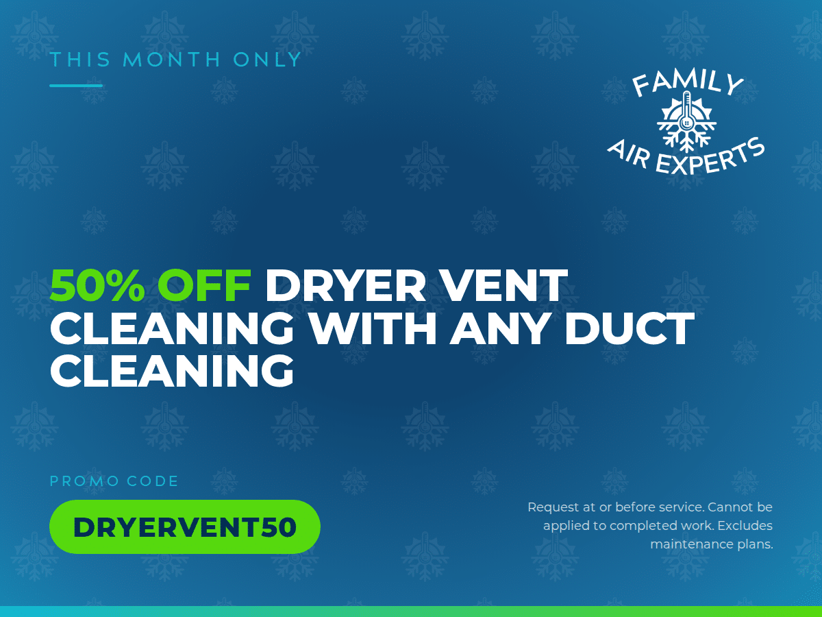 Family Air Experts coupon: 50 percent off dryer vent cleaning with any duct cleaning, promo code DRYERVENT50